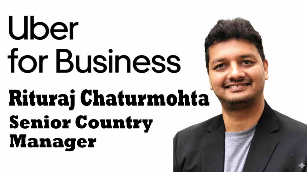 Rituraj Chaturmohta, Senior Country Manager, Uber for Business, India and South Asia